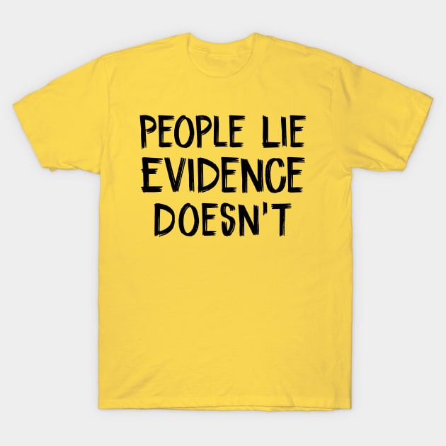 People Lie, Evidence Doesn't T-Shirt by TIHONA